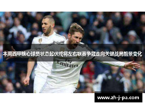 本周西甲核心球员状态起伏或将左右联赛争冠走向关键战局前景变化