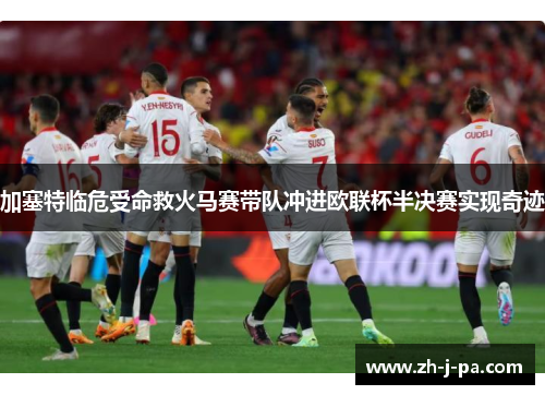 加塞特临危受命救火马赛带队冲进欧联杯半决赛实现奇迹