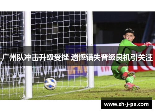 广州队冲击升级受挫 遗憾错失晋级良机引关注