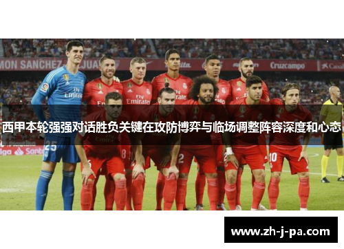 西甲本轮强强对话胜负关键在攻防博弈与临场调整阵容深度和心态